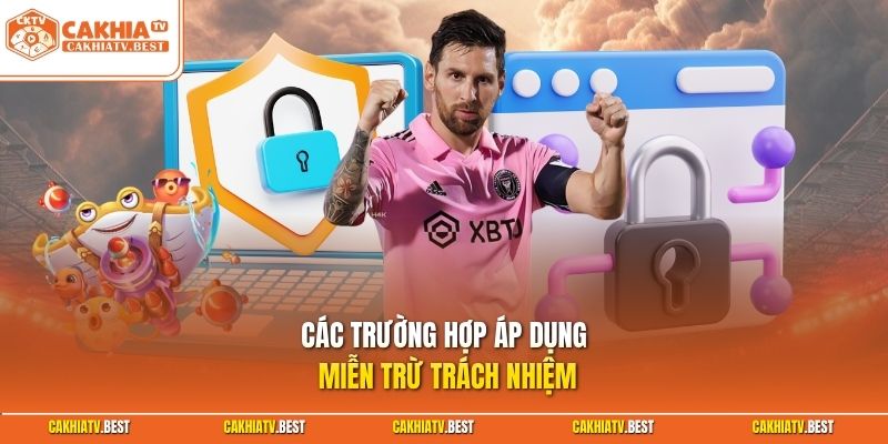 Các trường hợp áp dụng miễn trừ trách nhiệm