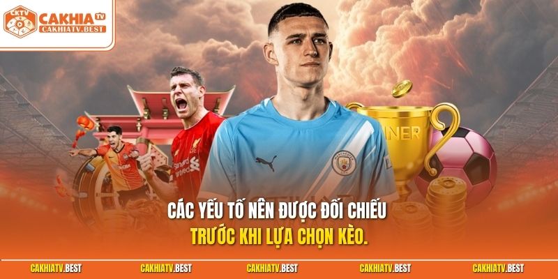 Các yếu tố nên được đối chiếu trước khi lựa chọn kèo