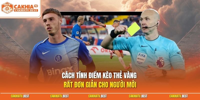 Cách tính điểm kèo thẻ vàng rất đơn giản cho người mớ