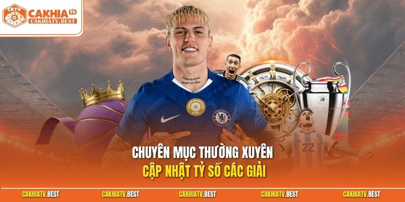 Chuyên mục thường xuyên cập nhật tỷ số các giải