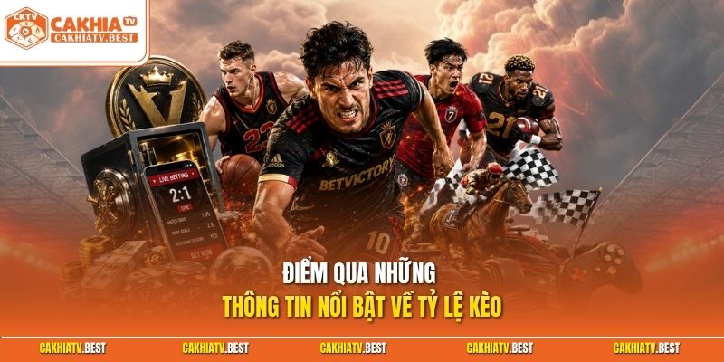 Điểm qua những thông tin nổi bật về tỷ lệ kèo