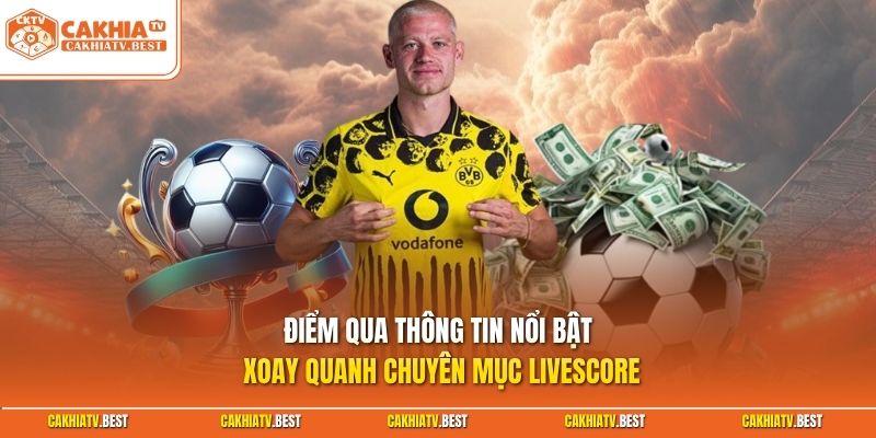 Điểm qua thông tin nổi bật xoay quanh chuyên mục Livescore