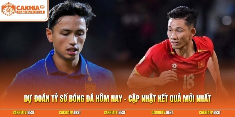Dự đoán tỷ số bóng đá hôm nay