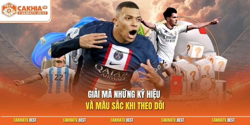 Giải mã những ký hiệu và màu sắc khi theo dõi