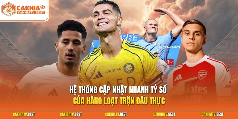 Hệ thống cập nhật nhanh tỷ số của hàng loạt trận đấu thực