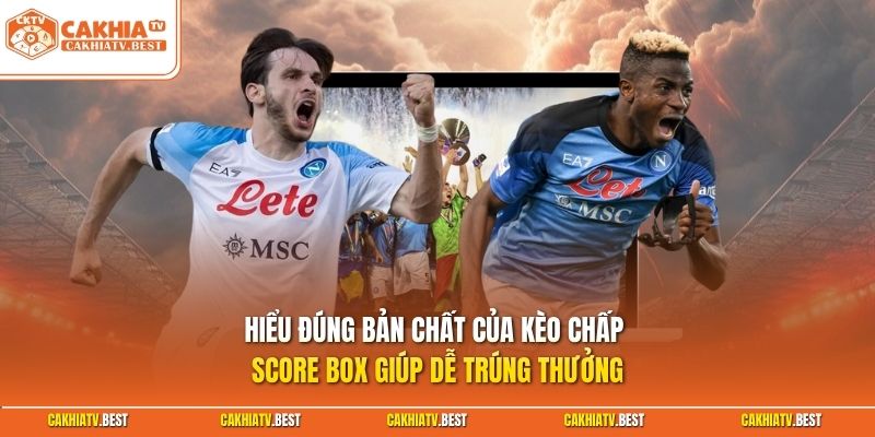 Hiểu đúng bản chất của kèo chấp score box giúp dễ trúng thưởng