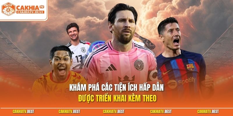 Khám phá các tiện ích hấp dẫn được triển khai kèm theo