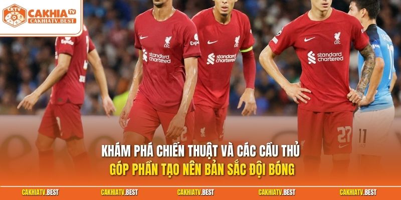 Khám phá chiến thuật và các cầu thủ góp phần tạo nên bản sắc đội bóng