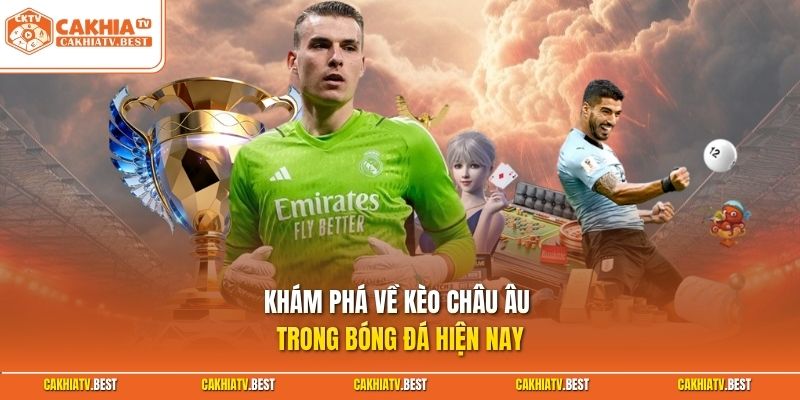 Khám phá về kèo Châu Âu  trong bóng đá hiện nay