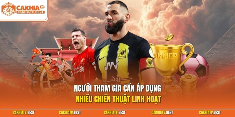 Người tham gia cần áp dụng nhiều chiến thuật linh hoạt