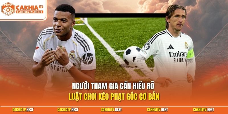 Người tham gia cần hiểu rõ luật chơi kèo phạt góc cơ bản