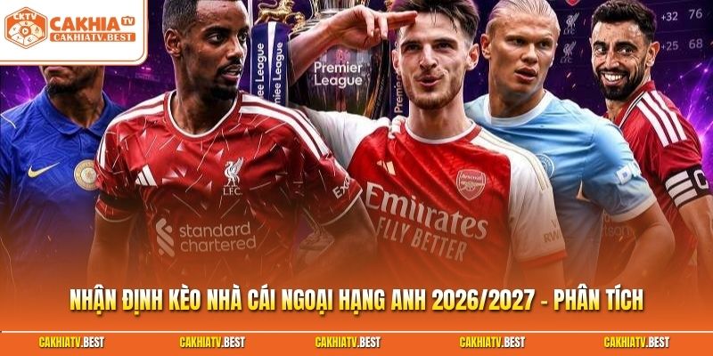 Nhận định kèo nhà cái Ngoại Hạng Anh 2026/2027