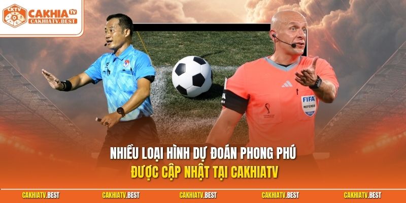 Nhiều loại hình dự đoán phong phú được cập nhật tại Cakhiatv