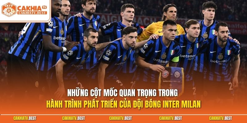 Những cột mốc quan trọng trong hành trình phát triển của đội bóng Inter Milan