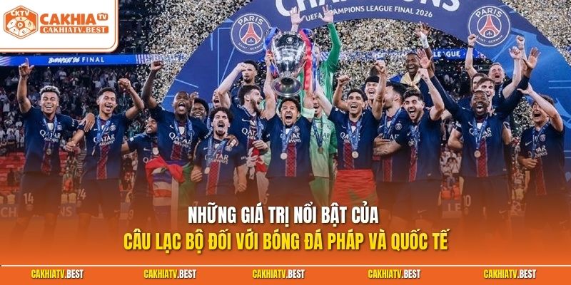 Những giá trị nổi bật của câu lạc bộ đối với bóng đá Pháp và quốc tế