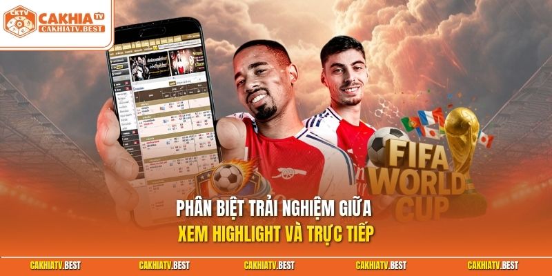 Phân biệt trải nghiệm giữa xem Highlight và trực tiếp