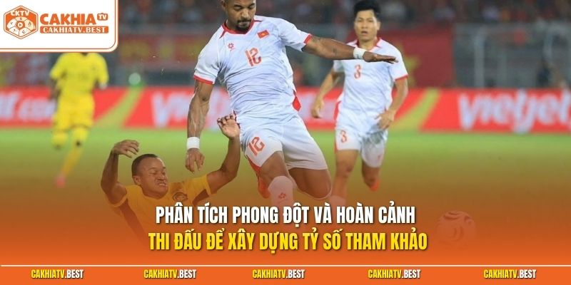 Phân tích phong đột và hoàn cảnh thi đấu để xây dựng tỷ số tham khảo