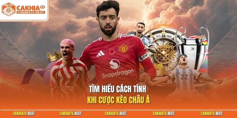 Tìm hiểu cách tính khi cược kèo châu á