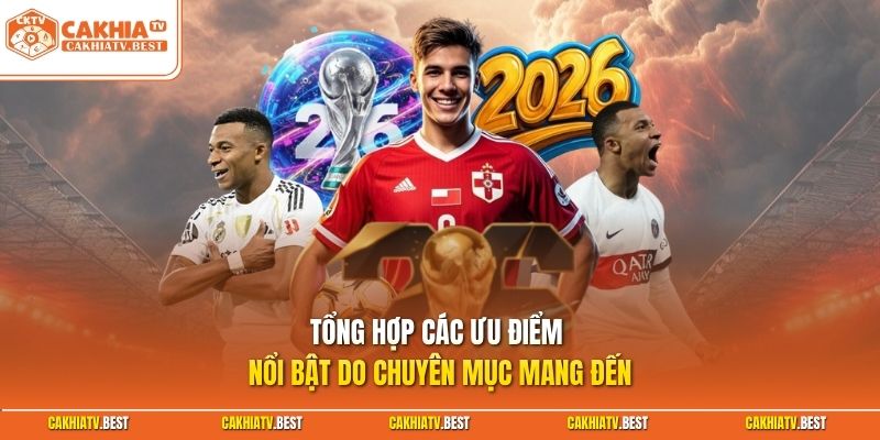 Tổng hợp các ưu điểm nổi bật do chuyên mục mang đến