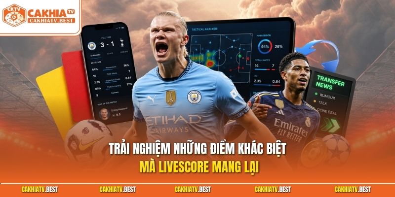 Trải nghiệm những điểm khác biệt mà Livescore mang lại