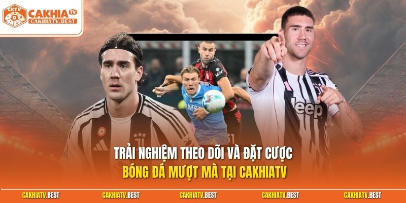 Trải nghiệm theo dõi và đặt cược bóng đá mượt mà tại Cakhiatv