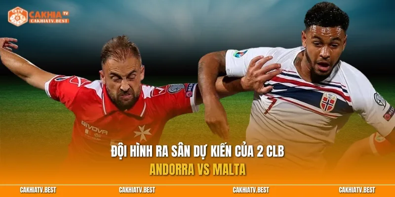 Đội hình ra sân dự kiến của 2 CLB Andorra vs Malta