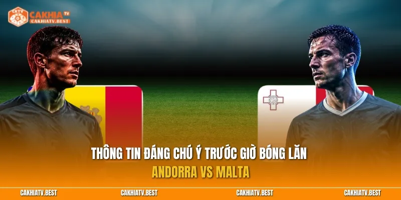 Thông tin đáng chú ý trước giờ bóng lăn Andorra vs Malta