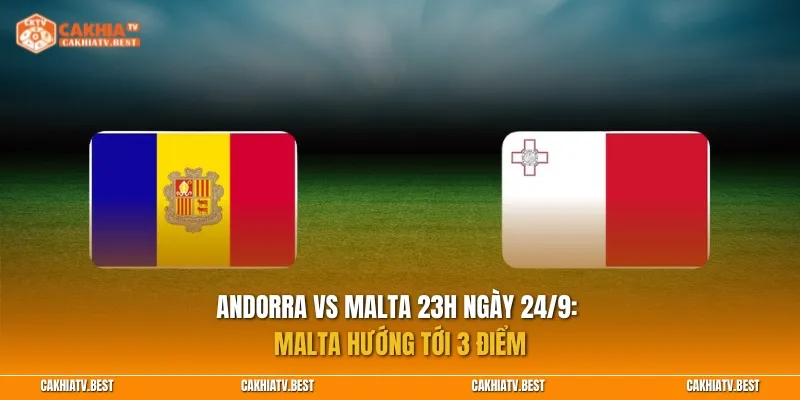 Nhận định Andorra vs Malta 23h ngày 24/9: Malta hướng tới 3 điểm