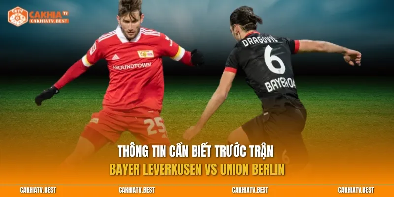 Thông tin cần biết trước trận Bayer Leverkusen vs Union Berlin