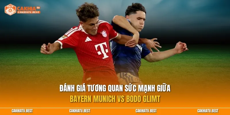 Đánh giá tương quan sức mạnh giữa Bayern Munich vs Bodo Glimt
