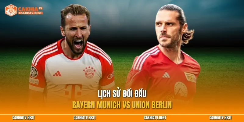 Lịch sử đối đầu Bayern Munich vs Union Berlin