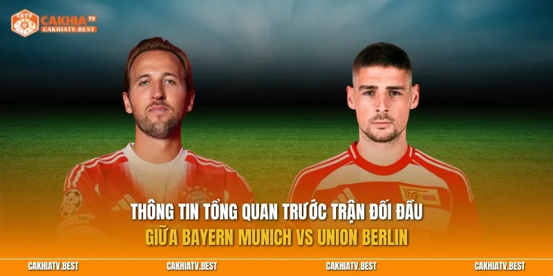 Thông tin tổng quan trước trận đối đầu giữa Bayern Munich vs Union Berlin