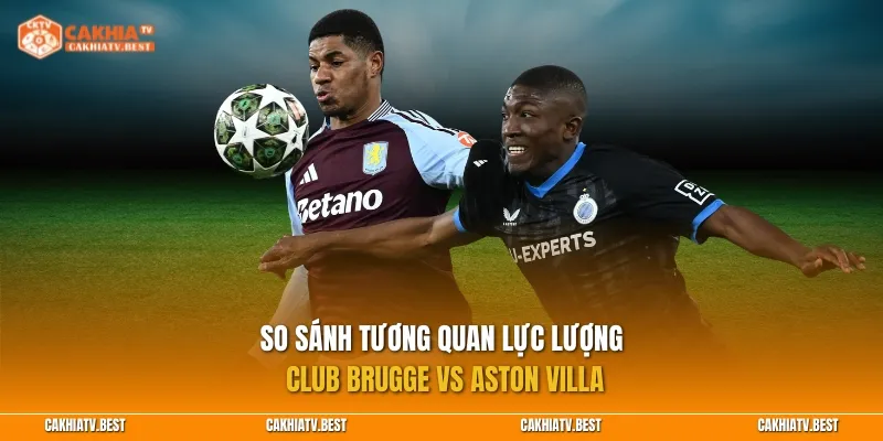 So sánh tương quan lực lượng Club Brugge vs Aston Villa