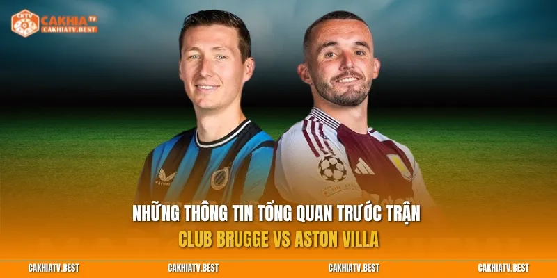 Những thông tin tổng quan trước trận Club Brugge vs Aston Villa