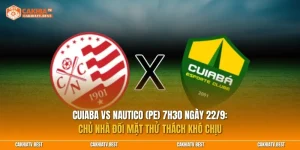 Cuiaba vs Nautico (PE) 7h30 ngày 22/9: Chủ nhà đối mặt thử thách khó chịu