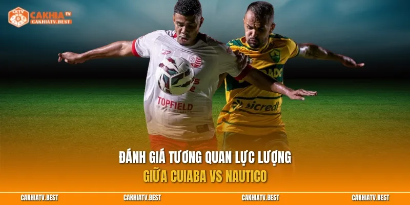 Đánh giá tương quan lực lượng giữa Cuiaba vs Nautico