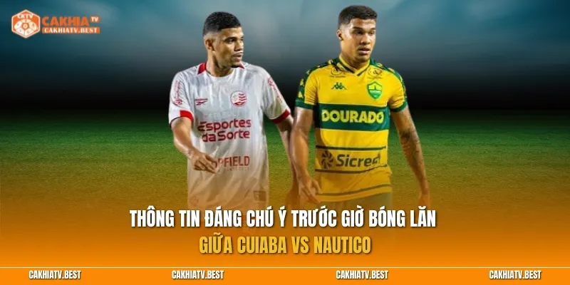 Thông tin đáng chú ý trước giờ bóng lăn Cuiaba vs Nautico