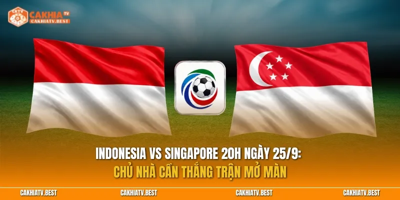 Nhận định Indonesia vs Singapore 20h ngày 25/9: Chủ nhà cần thắng trận mở màn