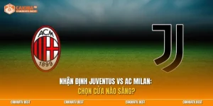 Nhận định Juventus vs AC Milan: Chọn cửa nào sáng?