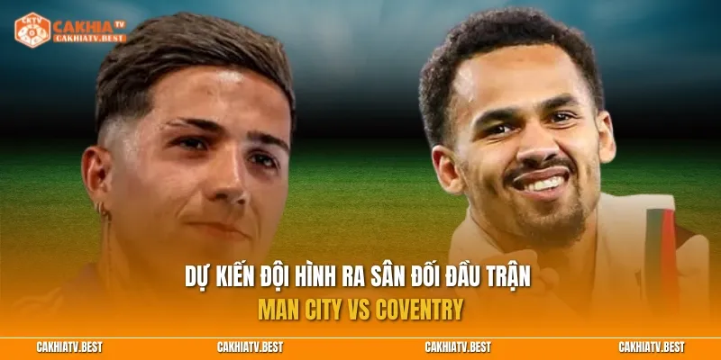 Dự kiến đội hình ra sân đối đầu trận Man City vs Coventry
