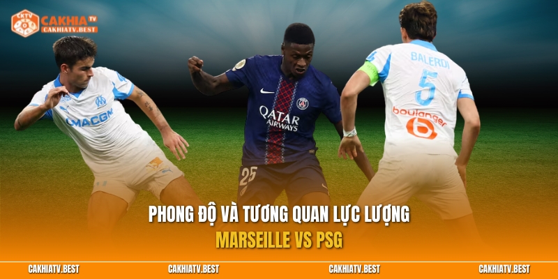 Phong độ và tương quan lực lượng giữa Marseille vs PSG
