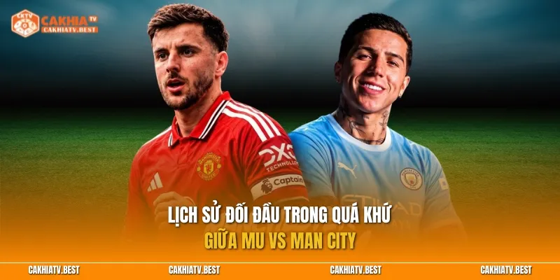 Lịch sử đối đầu trong quá khứ giữa MU vs Man City