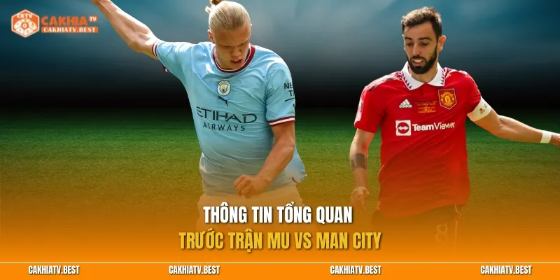 Thông tin tổng quan trước trận MU vs Man City