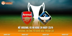 Nữ Arsenal vs HB Koge 2h ngày 23/9: Arsenal hướng tới khởi đầu thuận lợi