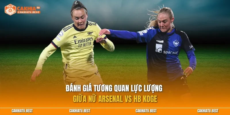 Đánh giá tương quan lực lượng giữa Nữ Arsenal vs HB Koge