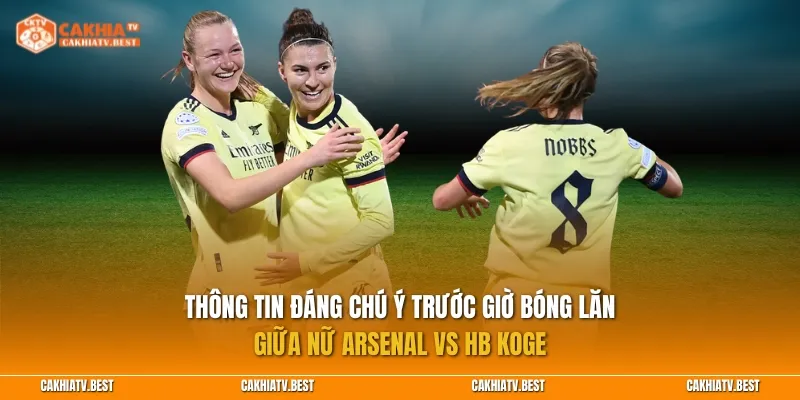 Thông tin đáng chú ý trước giờ bóng lăn Nữ Arsenal vs HB Koge