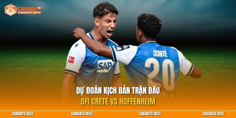 Dự đoán kịch bản OFI Crete vs Hoffenheim