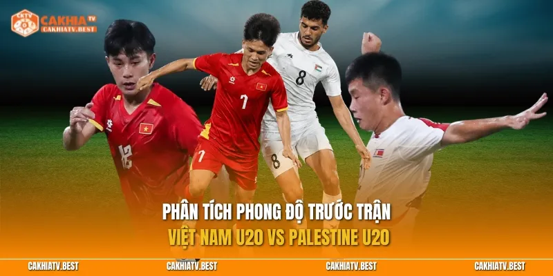 Phân tích phong độ trước trận Việt Nam U20 vs Palestine U20