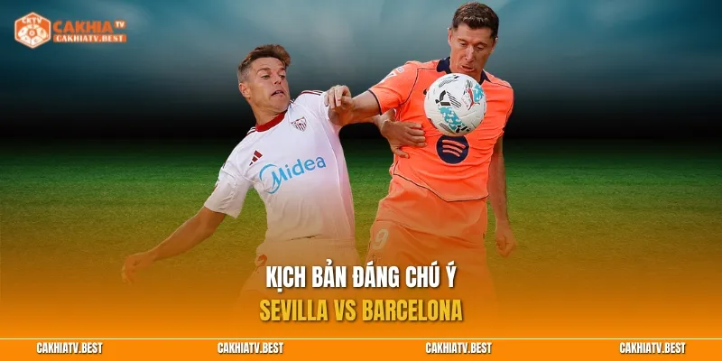 Kịch bản đáng chú ý của Sevilla vs Barcelona