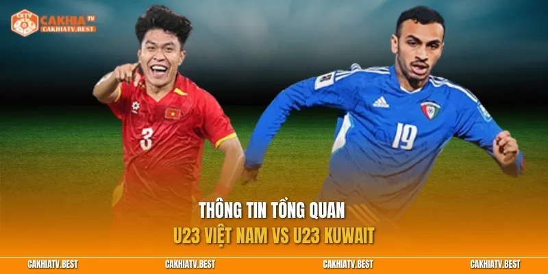 Thông tin tổng quan U23 Việt Nam vs U23 Kuwait